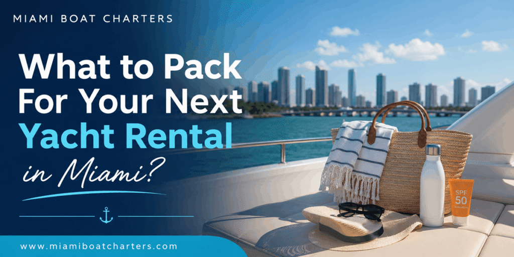 What to Pack For Your Next Yacht Rental in Miami?