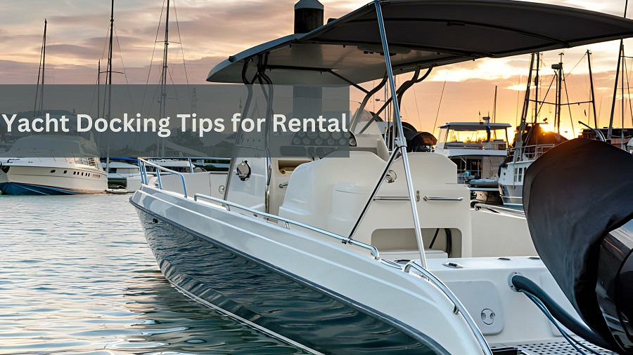 Simple Tips for Docking Your Yacht on Rent Like a Pro