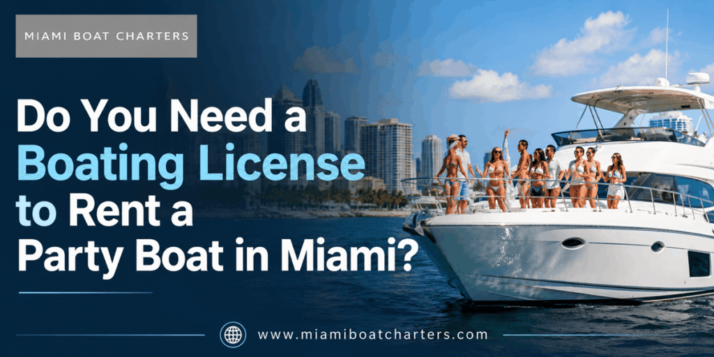 Do You Need a Boating License to Rent a Party Boat in Miami?