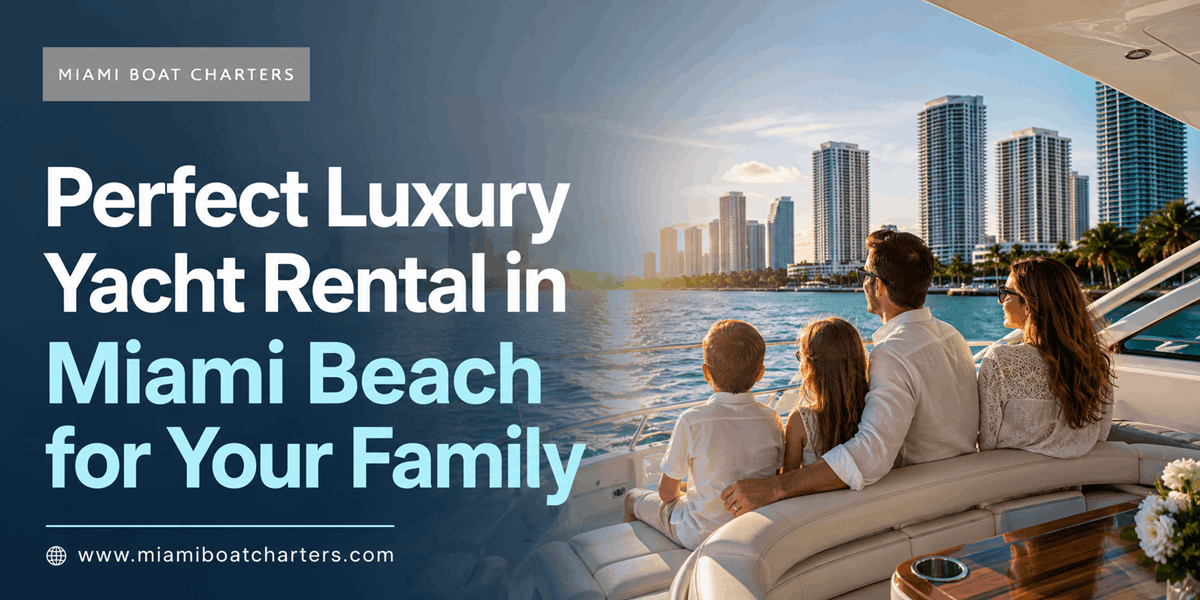 Perfect Luxury Yacht Rental in Miami Beach for Your Family