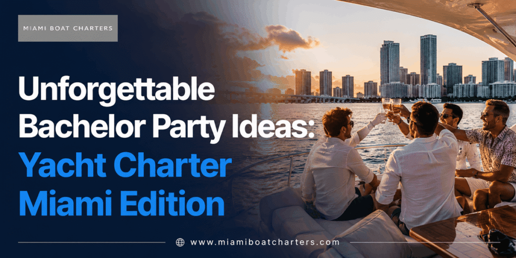 Unforgettable Bachelor Party Ideas: Yacht Charter Miami Edition