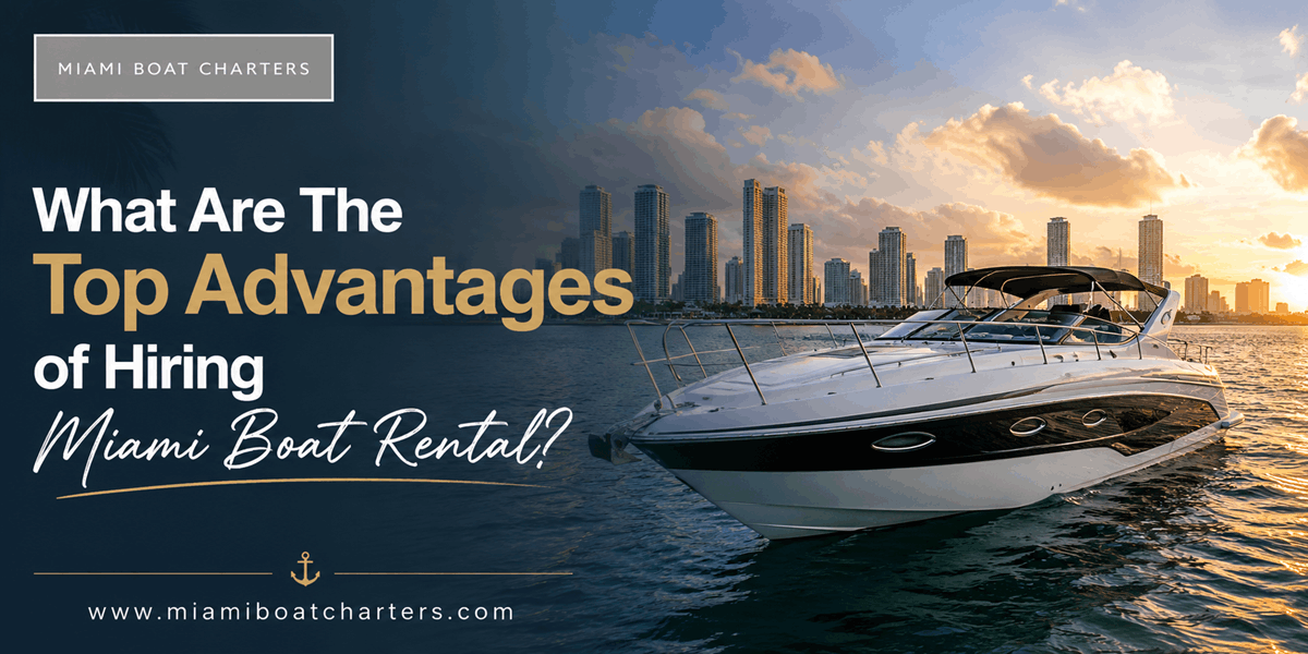 What Are The Top Advantages of Hiring Miami Boat Rental?