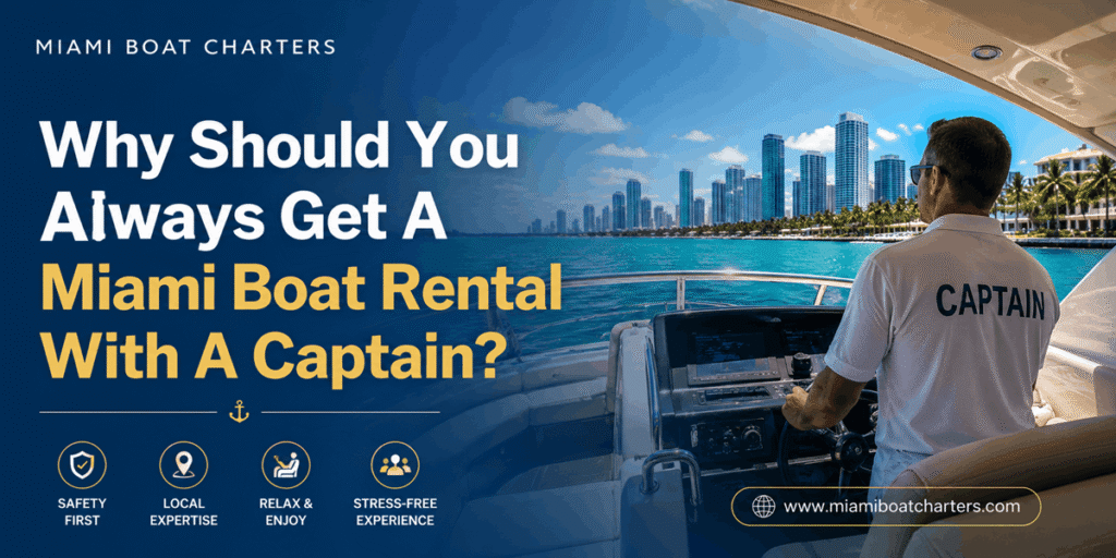Why Should You Always Get A Miami Boat Rental With A Captain?