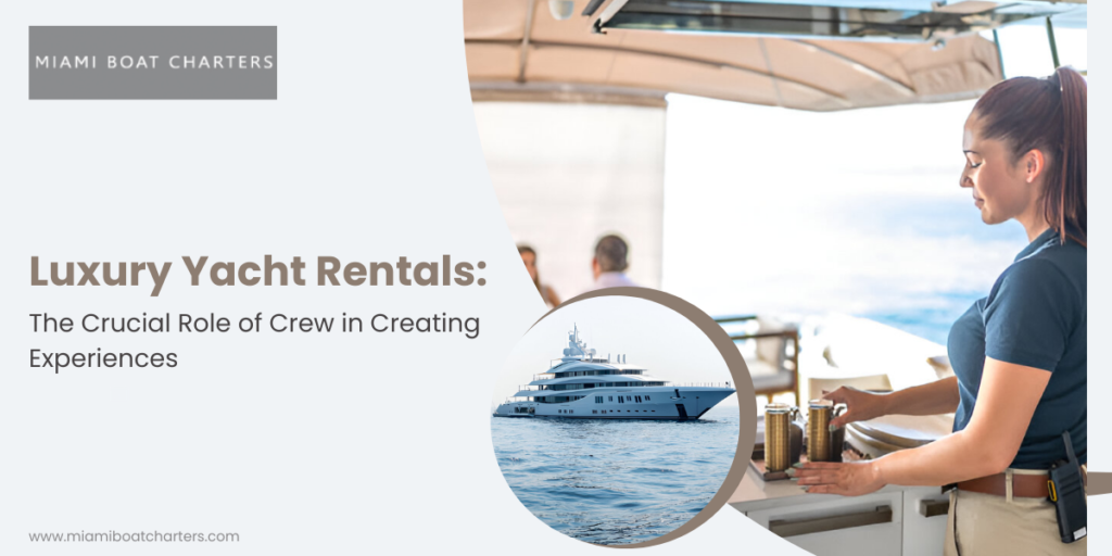 Luxury Yacht Rentals: The Crucial Role of Crew in Creating Experiences