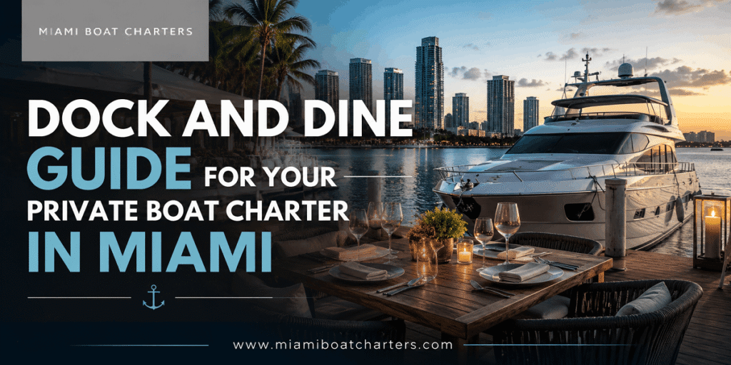 Dock and Dine Guide for Your Private Boat Charter in Miami