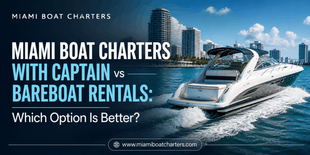 Miami Boat Charters with Captain vs Bareboat Rentals: Which Option Is Better?