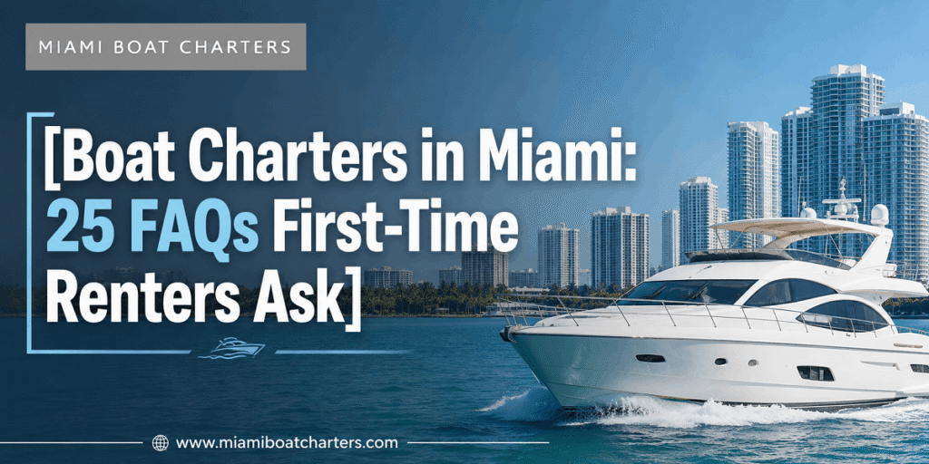 Boat Charters in Miami: 25 FAQs First-Time Renters Ask
