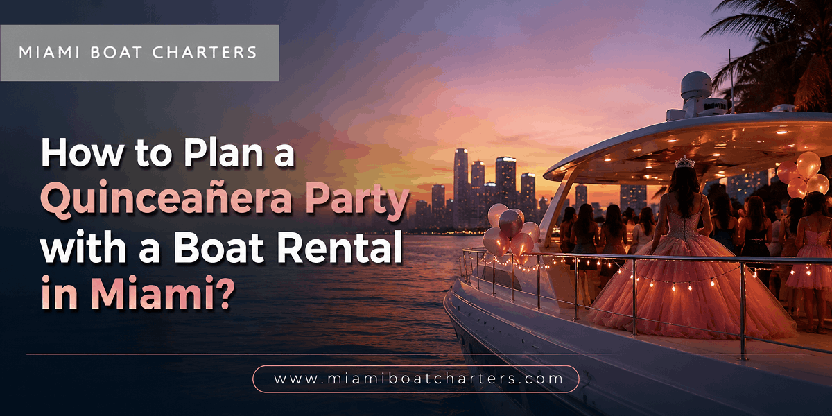How to Plan a Quinceañera Party with a Boat Rental in Miami