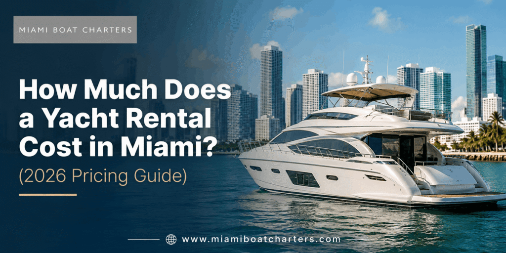 How Much Does a Yacht Rental Cost in Miami? (2026 Pricing Guide)